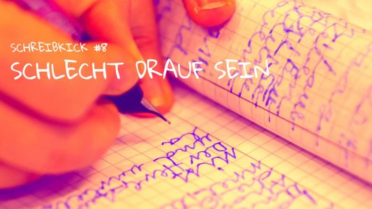 Schreibkick #8: Schlecht drauf sein