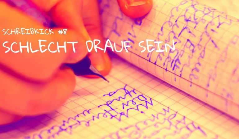 Schreibkick #8: Schlecht drauf sein