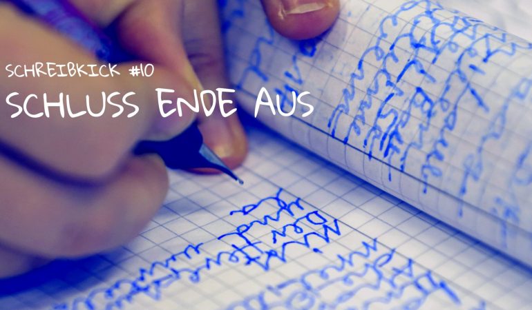 Schreibkick #10: Schluss Ende Aus